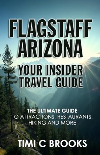 FLAGSTAFF ARIZONA - Your Insider Travel Guide: THE ULTIMATE GUIDE TO ATTRACTIONS, RESTAURANTS, HIKING AND MORE - 8751