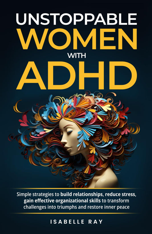 Unstoppable Women with ADHD: Simple Strategies to Build Relationships, Reduce Stress, Transform Challenges into Triumphs and Restore Inner Peace - 7171