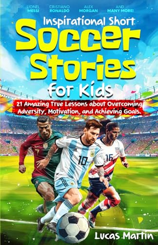 Inspirational Short Soccer Book For Kids: 21 Amazing True Lessons about Overcoming Adversity, Motivation, and Achieving Goals: Lionel Messi, Cristiano ... and many more! (Soccer Books For Kids) - 3391
