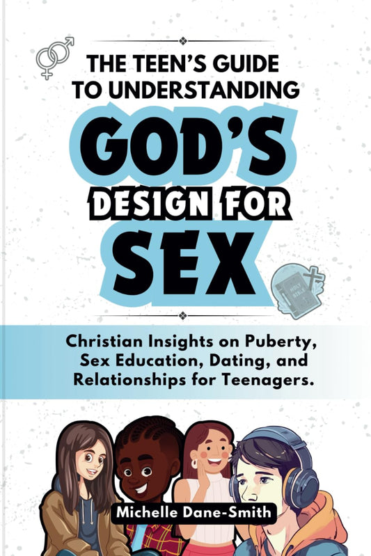 The Teen’s Guide to Understanding God’s Design for Sex: Christian Insights on Puberty, Sex Education, Dating, and Relationships for Teenagers. - 4217