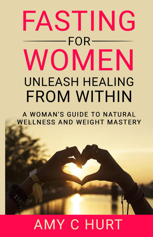 Fasting for Women: Unleash Healing From Within: A Woman's Guide to Natural Wellness and Weight Mastery - 2496