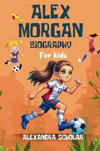 Alex Morgan Biography For Kids: Motivational Story of American Female Soccer Player to Inspire Big Dreamers (Dreamers Who Did) - 5595