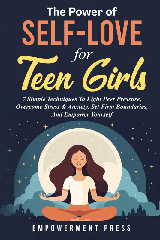 The Power of Self-Love for Teen Girls: 7 Simple Techniques To Fight Peer Pressure, Overcome Stress & Anxiety, Set Firm Boundaries, And Empower Yourself - 431