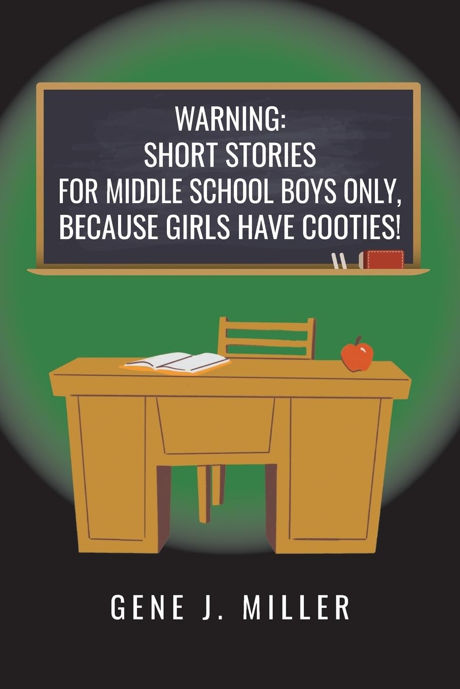 Warning! Short Stories for Middle School Boys Only, Because Girls Have Cooties!: 15 Hilarious Adventures About Friends, Mischief, and Growing Up