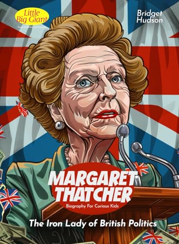 Margaret Thatcher Biography For Curious Kids: The Iron Lady of British Politics (Inspiring Stories For Curious Minds)