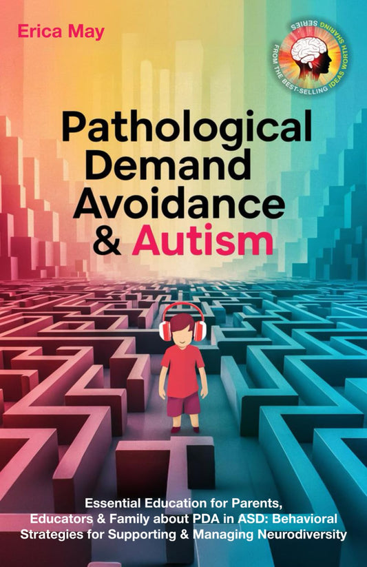 Pathological Demand Avoidance & Autism: Essential Education for Parents, Educators & Family about PDA in ASD: Behavioral Strategies for Supporting & Managing Neurodiversity