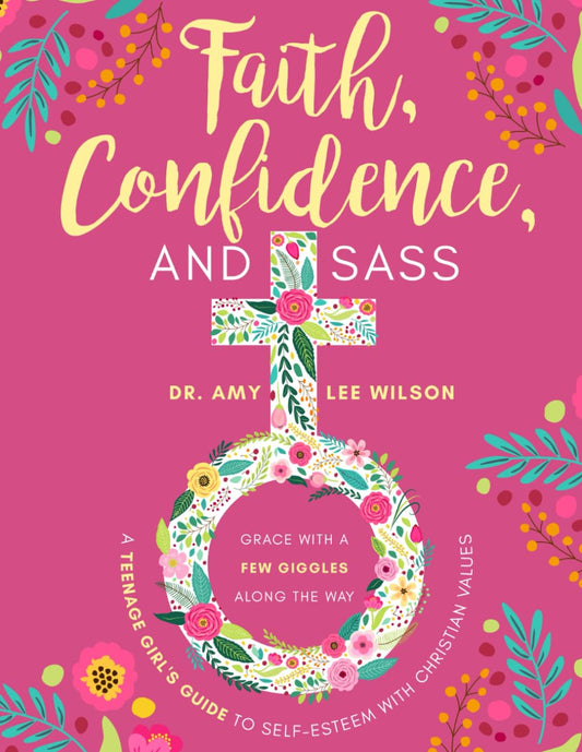 "Faith, Confidence, and Sass: A Teenage Girl's Guide to Self-Esteem with Christian Values: Grace with a Few Giggles Along the Way” - 9297