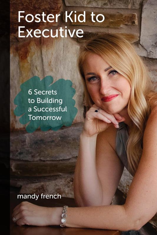 Foster Kid to Executive: 6 Secrets to Building a Successful Tomorrow - 4658