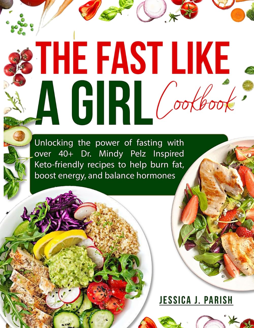 The Fast Like a Girl Cookbook: Unlocking the Power of Fasting with over 40+ Dr. Mindy Pelz inspired keto-friendly recipes to help burn fat, boost energy and balance hormones - 4999