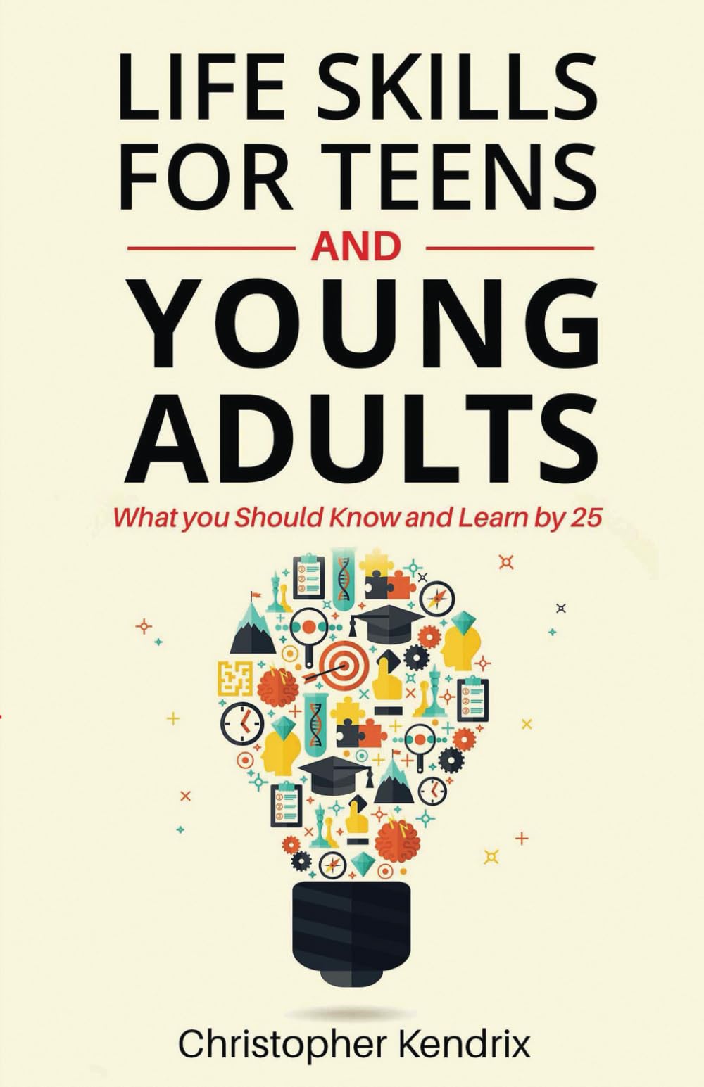 Life Skills For Teens And Young Adults: What You Should Know and Learn by 25 - 6083