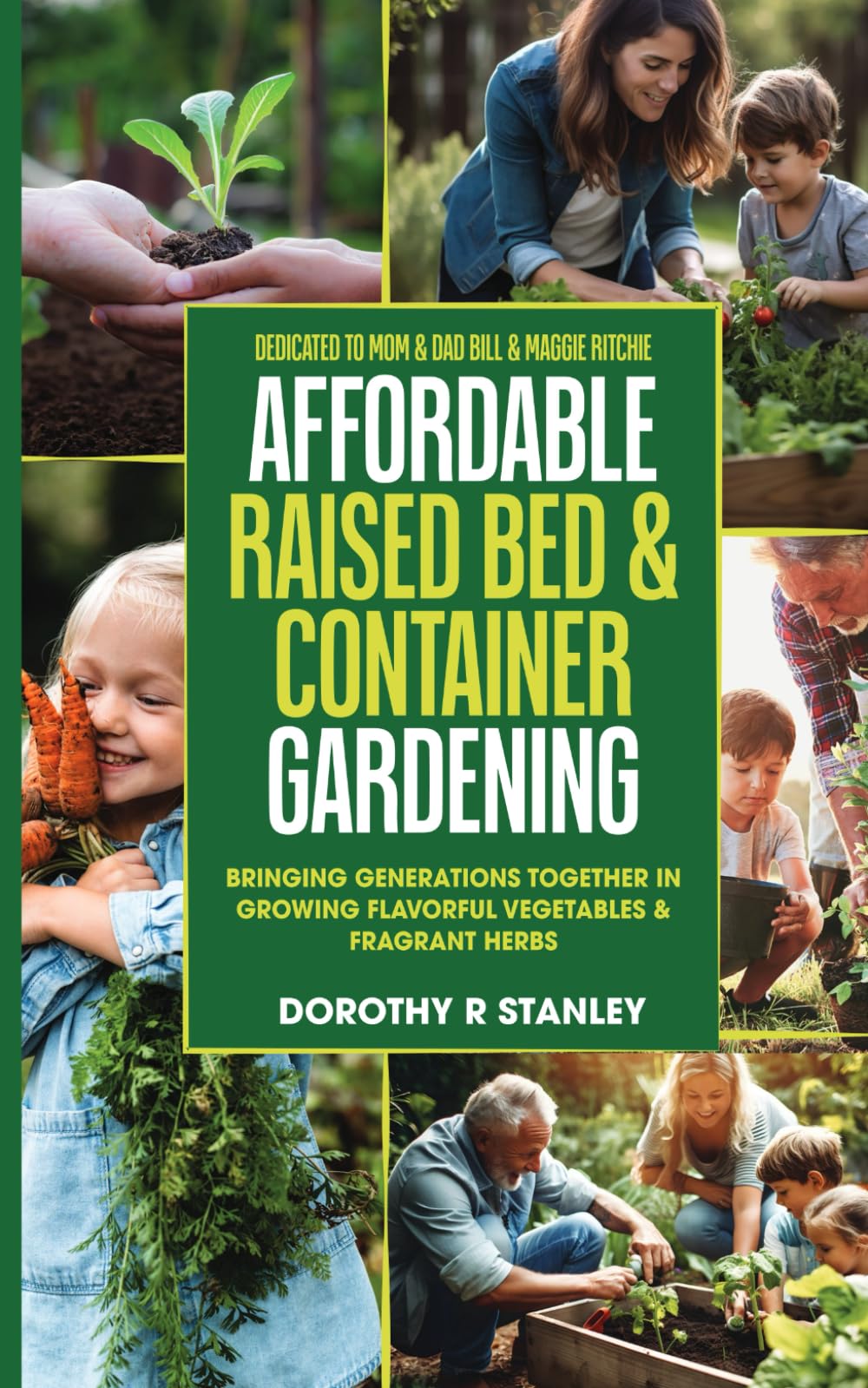 Affordable Raised Bed & Container Gardening: Bringing Generations Together in Growing Healthy Flavorful Vegetables & Healing Herbs.