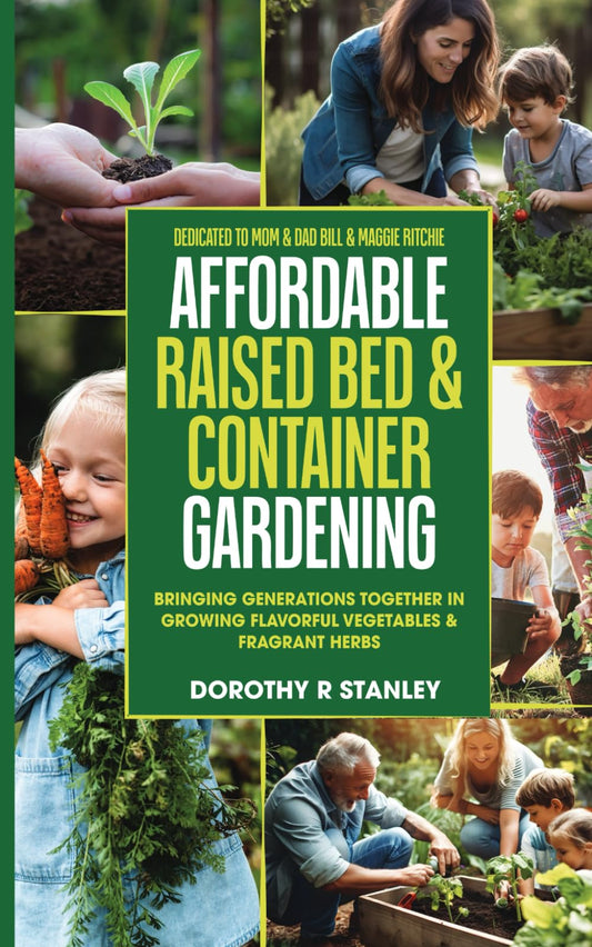 Affordable Raised Bed & Container Gardening: Bringing Generations Together in Growing Healthy Flavorful Vegetables & Healing Herbs.