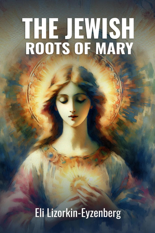 The Jewish Roots of Mary: A Different Look at the Iconic Hebrew Woman (All Books by Dr. Eli Lizorkin-Eyzenberg) - 108