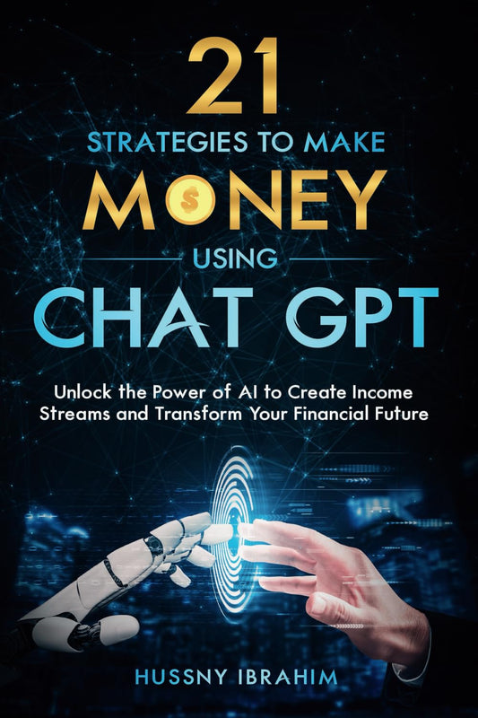 21 Strategies to Make Money Using CHATGPT: Unlock The Power of AI to Create Income Streams And Transform Your Financial Future - 2421