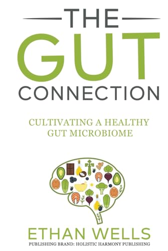 The Gut Connection: Unlocking Optimal Mental and Body Health: Holistic Gut Microbiome Balance Starting from Soil Health (The Holistic Approach to Nutrition) - 6148