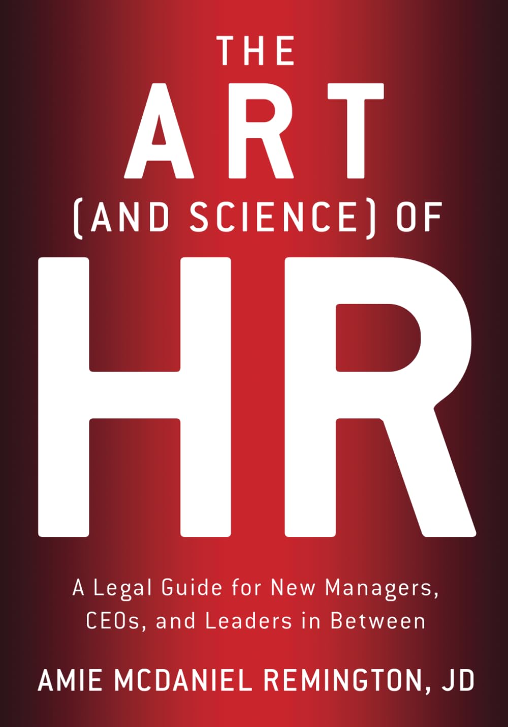 The ART (AND SCIENCE) OF HR: A Legal Guide for New Managers, CEOs and Leaders in Between - 1759