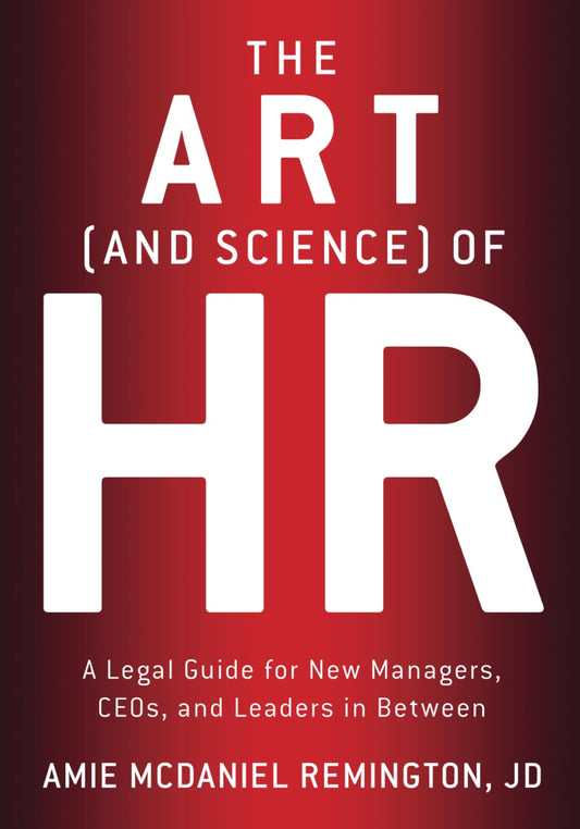 The ART (AND SCIENCE) OF HR: A Legal Guide for New Managers, CEOs and Leaders in Between - 1759