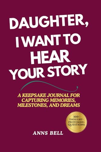 Daughter, I Want to Hear Your Story: A Keepsake Journal For Capturing Memories, Milestones, And Dreams - 598