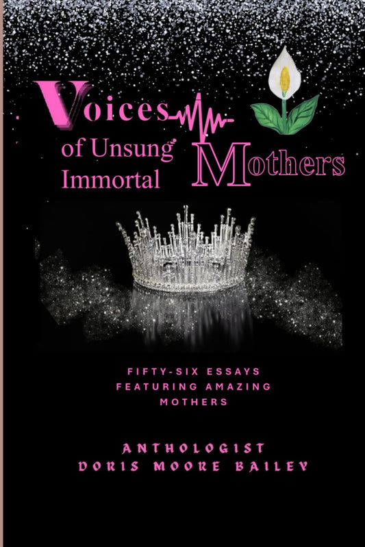Voices of Unsung Immortal Mothers: Fifty-Six Essays Featuring Amazing Mothers - 5027