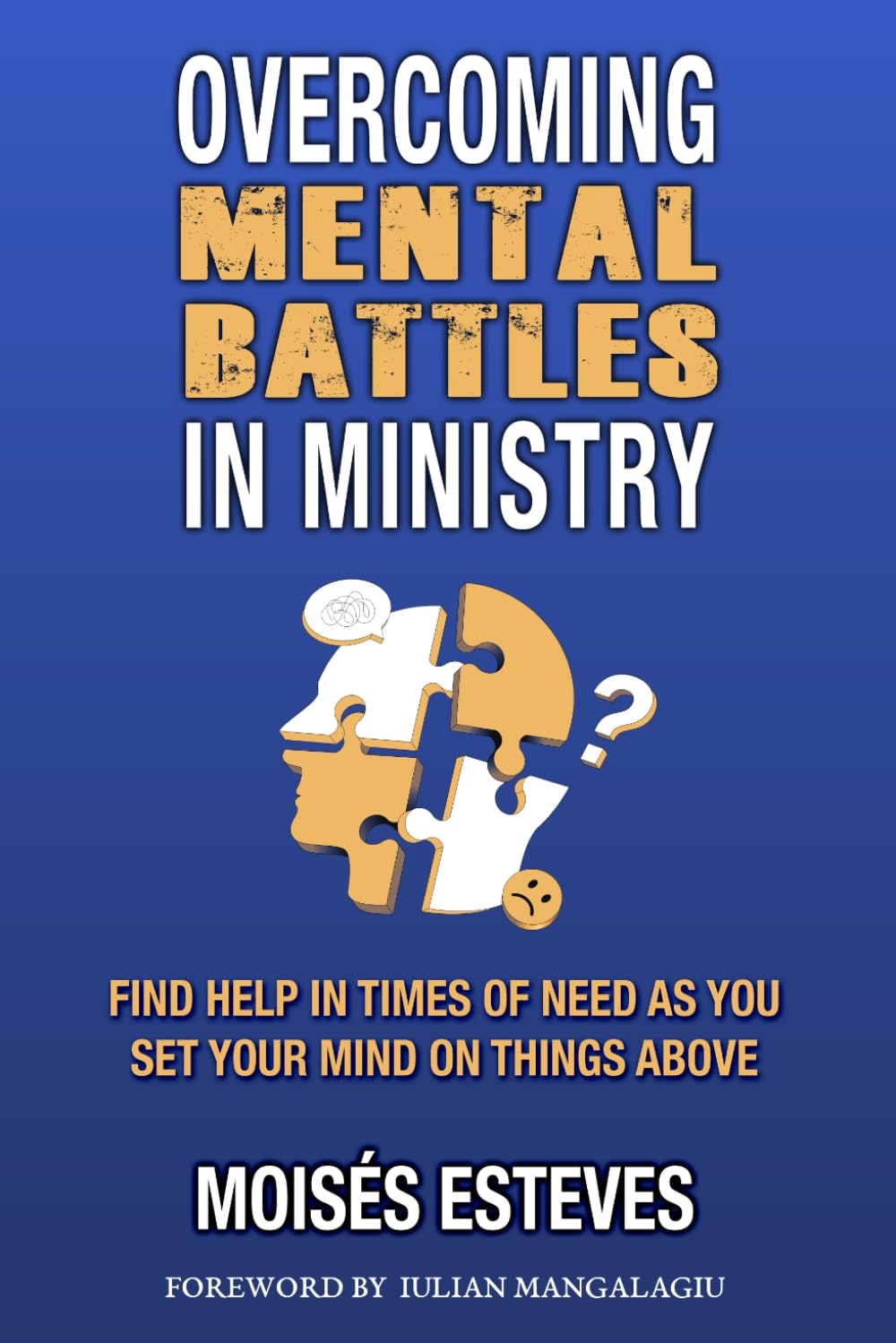 Overcoming Mental Battles in Ministry: Find Help in times of Need as You Set Your Mind on Things Above
