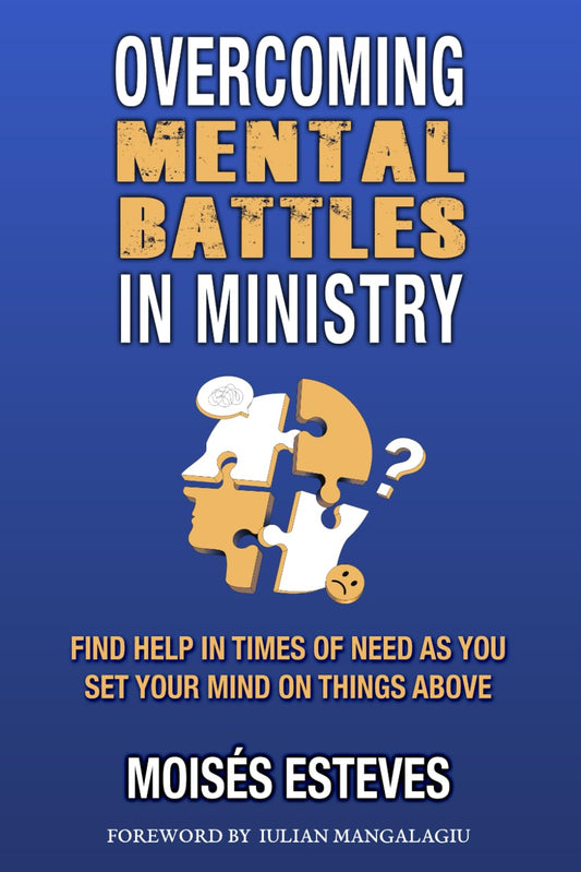 Overcoming Mental Battles in Ministry: Find Help in times of Need as You Set Your Mind on Things Above