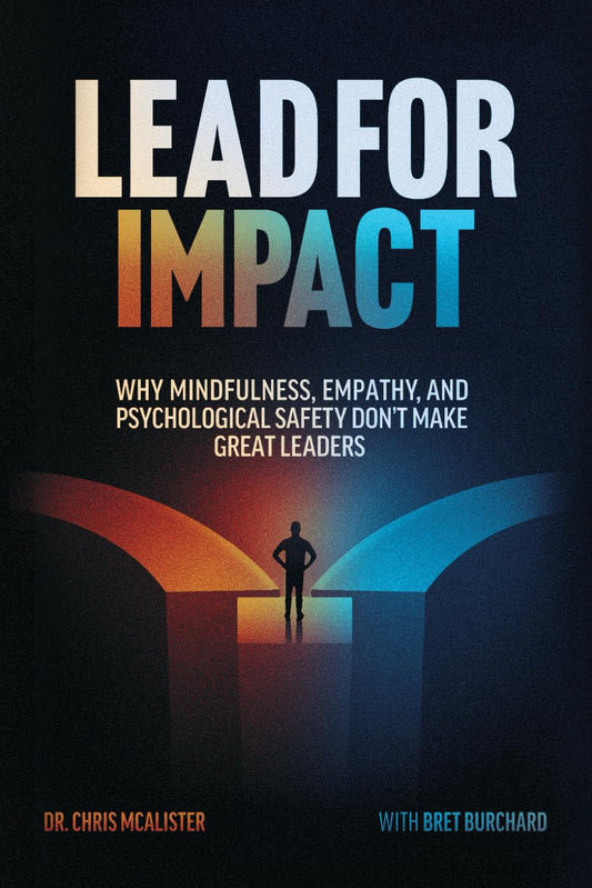 Lead For Impact: Why Mindfulness, Empathy, and Psychological Safety Don’t Make Great Leaders - 8427