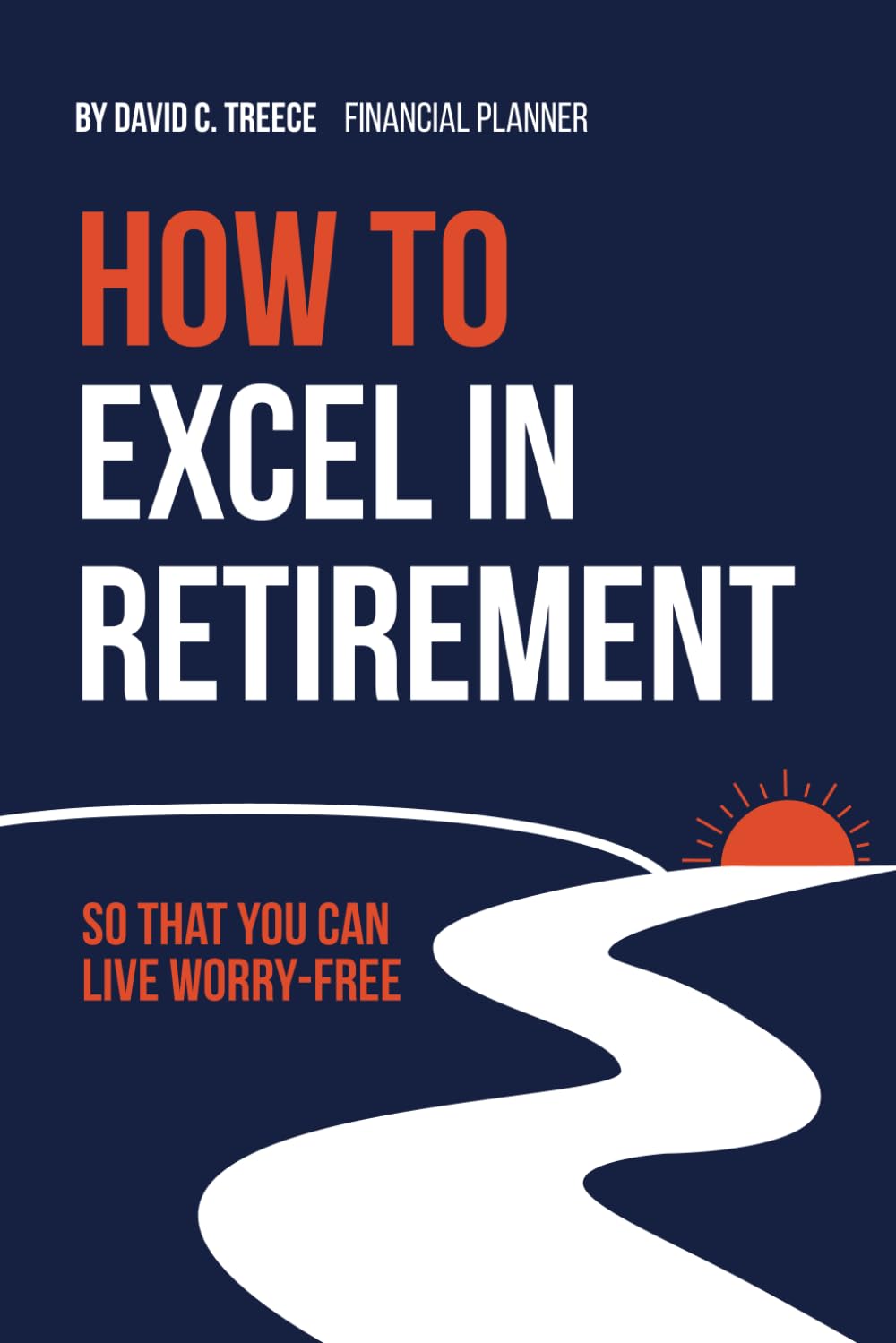 How to Excel in Retirement: So That You Can Live Worry-Free