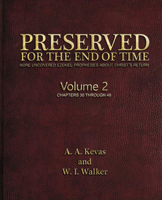 PRESERVED FOR THE END OF TIME; VOLUME 2: MORE UNCOVERED EZEKIEL PROPHECIES ABOUT CHRIST'S RETURN; Volume 2 Chapters 30 through 48