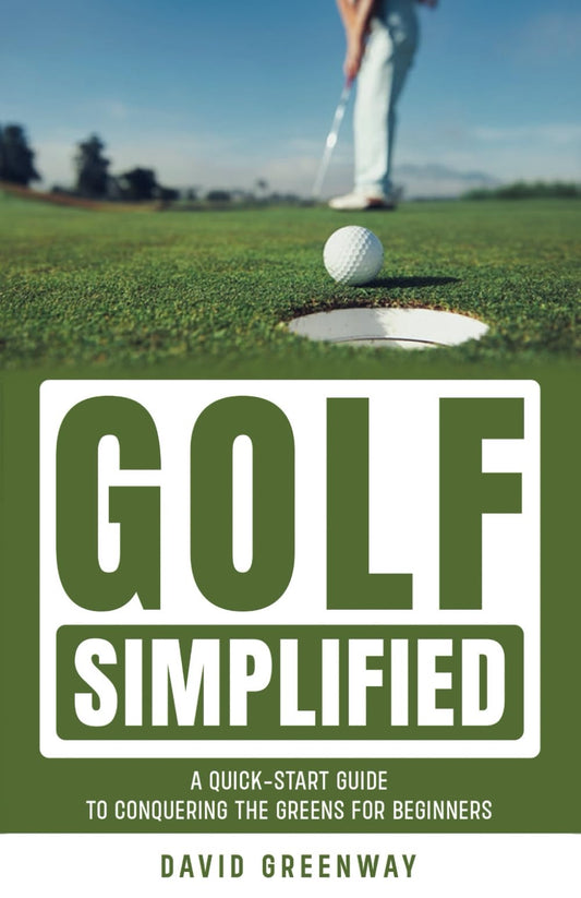 Golf Simplified: A Quick-Start Guide to Conquering the Greens for Beginners - 7701