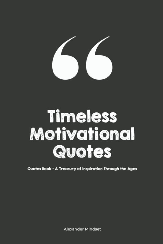 Timeless Motivational Quotes: Quotes Book - A Treasury of Inspiration Through the Ages (Inspirational Quotes Series: Daily Motivation for Personal Growth and Success) - 7915