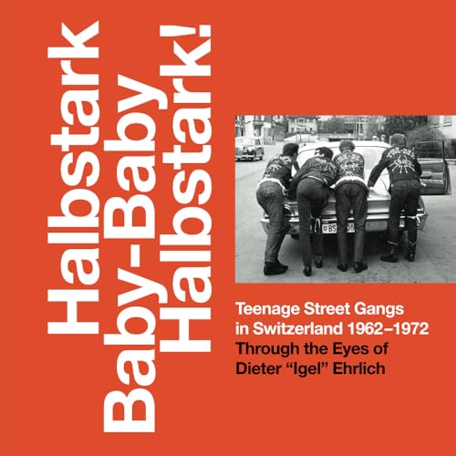 Halbstark Baby-Baby Halbstark!: Teenage Street gangs in Switzerland 1962-1972