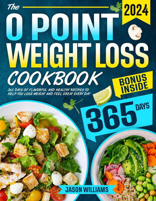 The 0 Point Weight Loss Cookbook: 365 Days of Flavorful and Healthy Recipes to Help You Lose Weight and Feel Great Every Day - 9752
