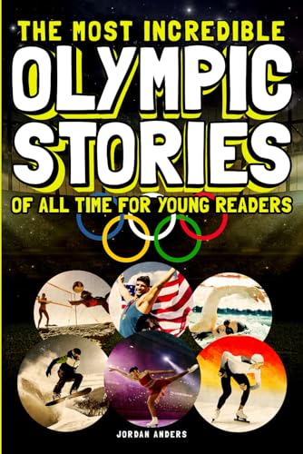 The Most Incredible Olympic Stories of All Time for Young Readers: True Inspirational Tales About Perseverance and Courage to Inspire Young Sports Lovers (Inspiring Sports Stories for Kids) - 4721