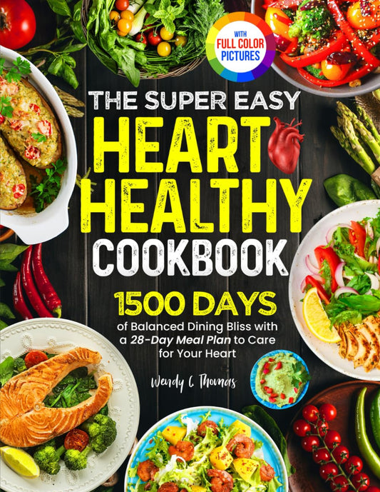 The Super Easy Heart Healthy Diet Cookbook: 1500 Days of Balanced Dining Bliss with a 28-Day Meal Plan to Care for Your Heart | Full Color Edition - 830