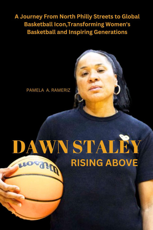 "DAWN STALEY: RISING ABOVE”: A Journey From North Philly Streets to Global Basketball Icon,Transforming Women's Basketball and Inspiring Generations - 5273