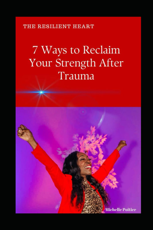 The Resilient Heart: 7 Ways to Reclaim Strength After Trauma (The Resilient Heart - 7 Ways to Reclaim Your Strength After Trauma)