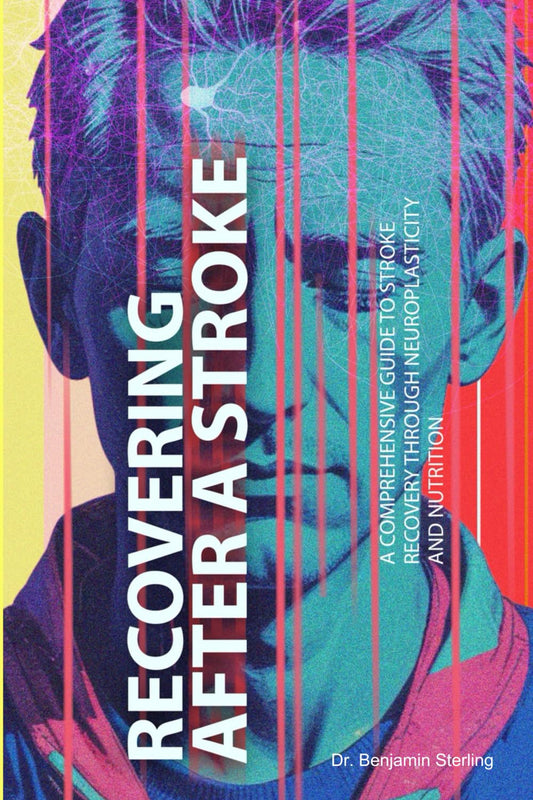 Recovering After A Stroke: A Comprehensive Guide To Stroke Recovery Through Neuroplasticity And Nutrition - 8591