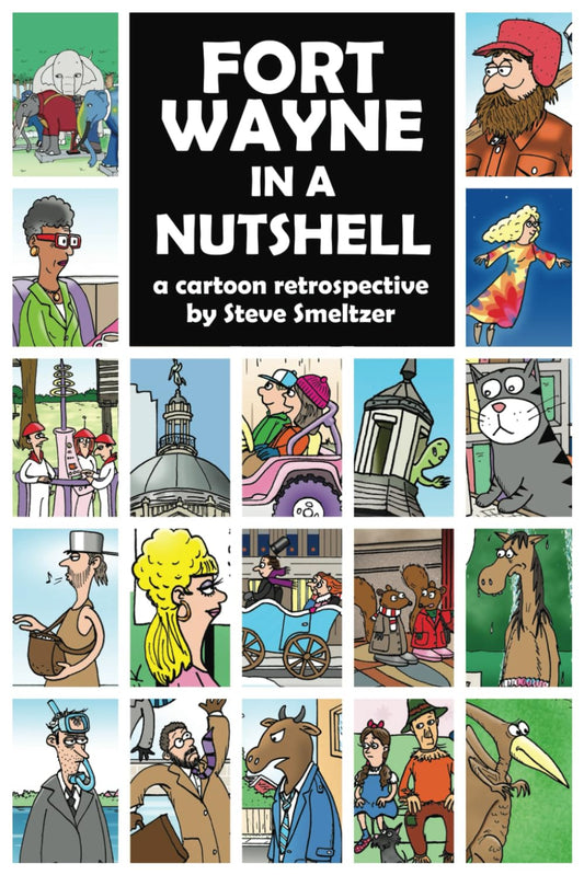 Fort Wayne in a Nutshell: A Cartoon Retrospective by Steve Smeltzer - 2210