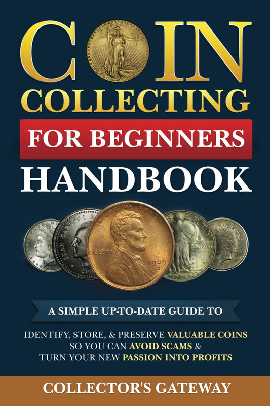 Coin Collecting for Beginners Handbook: A Simple Up-To-Date Guide to Identify, Store, & Preserve Valuable Coins, So You Can Avoid Scams & Turn Your New Passion Into Profits