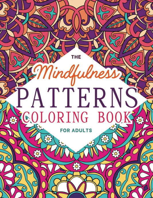 The Mindfulness Patterns Coloring Book for Adults: A Beautiful Collection of Fun and Relaxing Coloring Pages for Stress Relief and Mindful Meditation - 1038