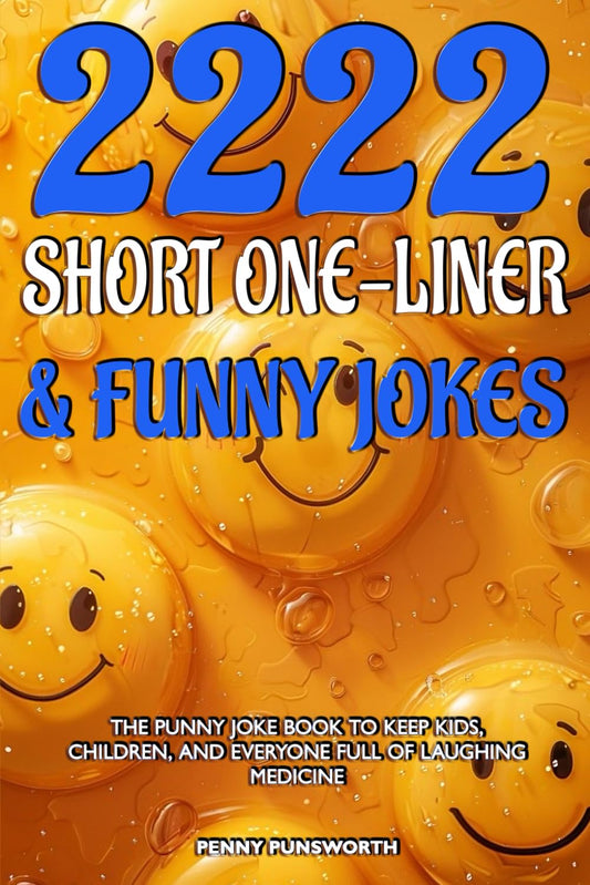 2222 Short One-Liner & Funny Jokes - The Punny Joke Book to Keep Kids, Children, and Everyone Full of Laughing Medicine - 942