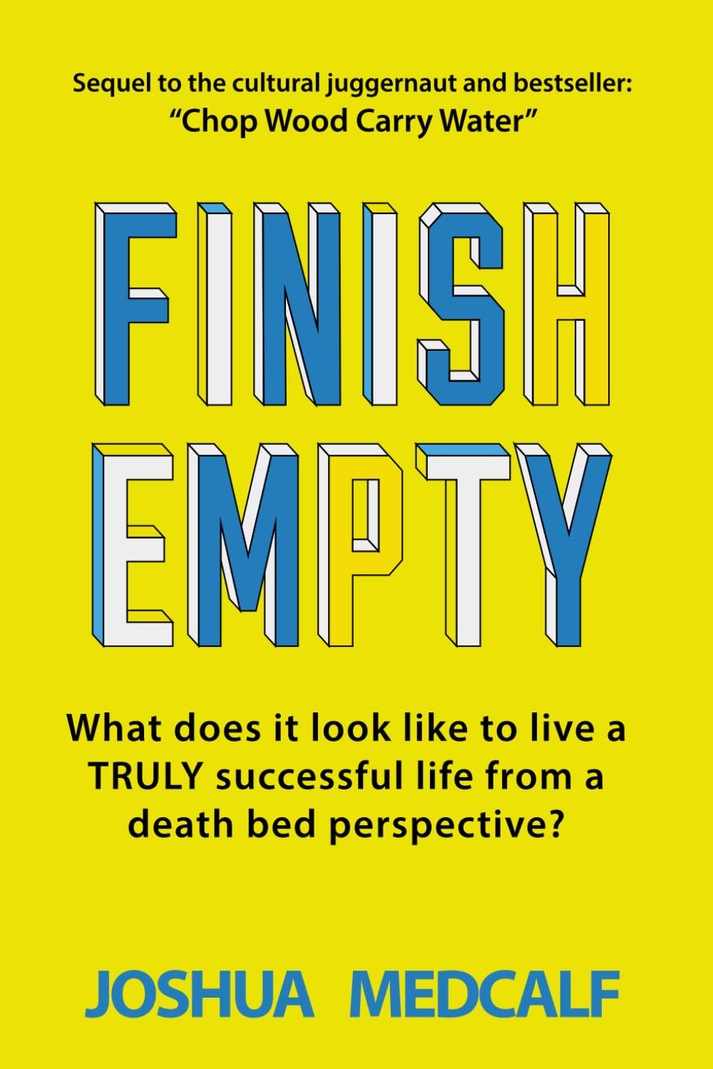 Finish Empty: What does it look like to live a truly successful life from a death bed perspective? (Chop Wood Carry Water)