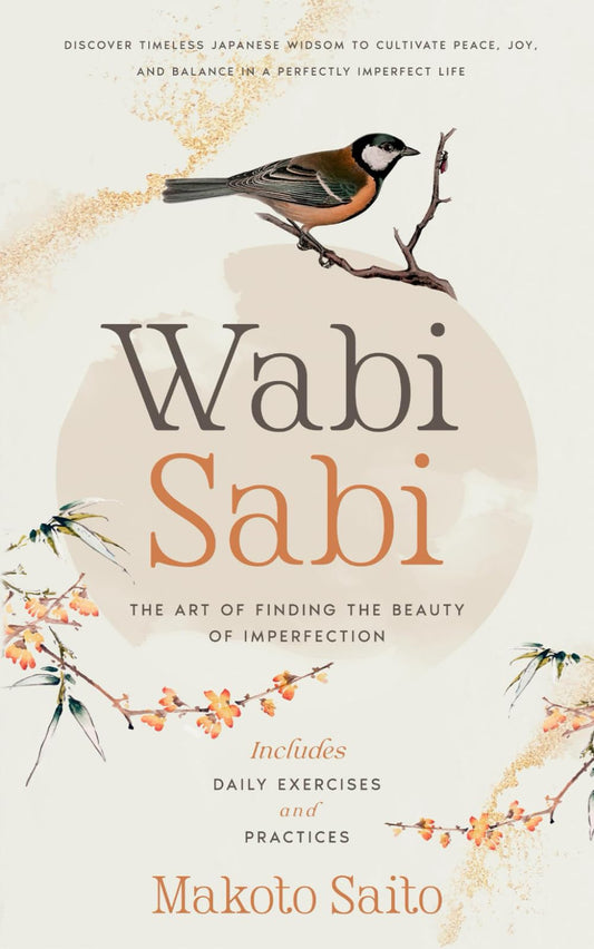 Wabi Sabi - The Art of Finding the Beauty of Imperfection: Discover Timeless Japanese Widsom to Cultivate Peace, Joy, and Balance in a Perfectly Imperfect Life | Includes Daily Exercises and Practices - 7687