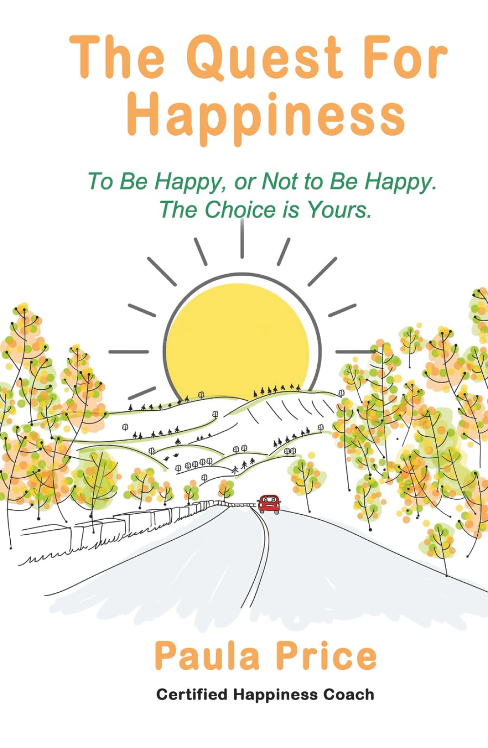 The Quest for Happiness: To Be Happy, Or Not to Be Happy. The Choice is Yours.
