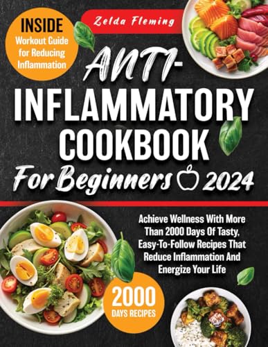 ANTI-INFLAMMATORY COOKBOOK FOR BEGINNERS 2024: Achieve Wellness With More Than 2000 Days Of Tasty, Easy-To-Follow Recipes That Reduce Inflammation And Energize Your Life - 5976