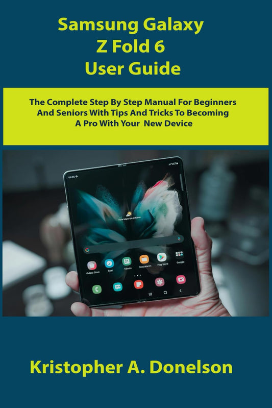 Samsung Galaxy Z Fold 6 User Guide: The Complete Step By Step Manual For Beginners And Seniors With Tips And Tricks To Becoming A Pro With Your New Device - 2782