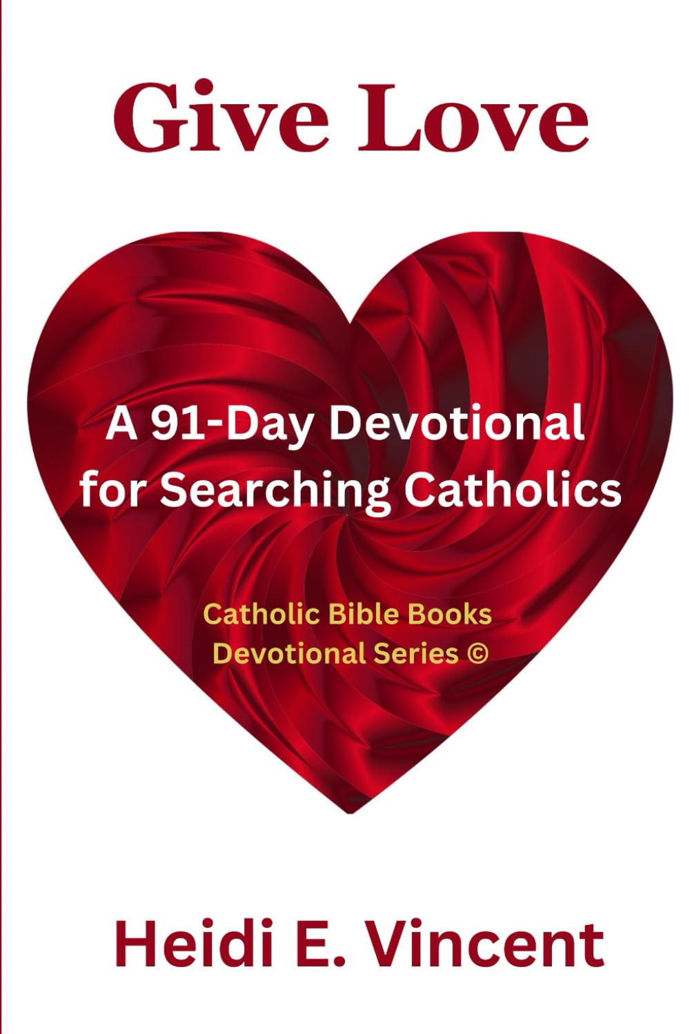 GIVE LOVE: A 91-Day Devotional for Searching Catholics (Catholic Bible Books Devotional Series©)