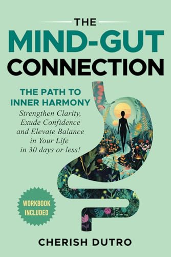 The Mind-Gut Connection: The Pathway to Inner Harmony Strengthen Clarity, Exude Confidence and Elevate Balance in Your Life in 30 days or less! - 8981