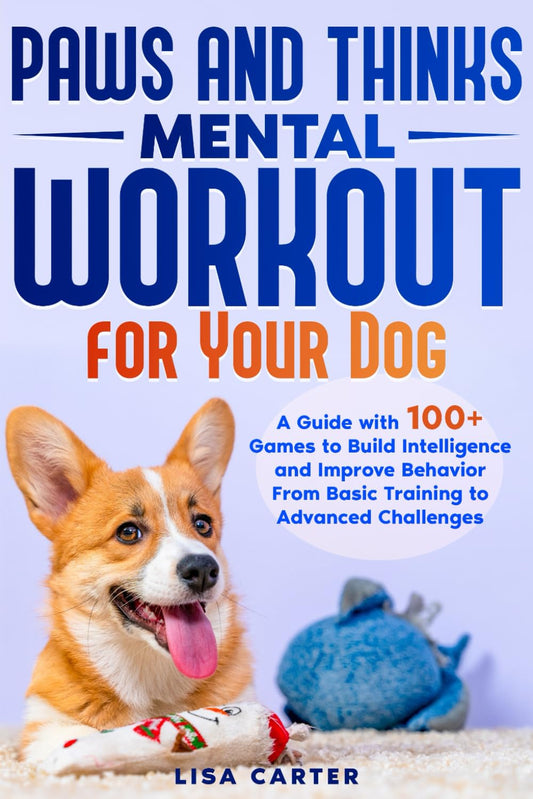 Paws and Thinks - Mental Workout for Your Dog: A Guide with 100+ Games to Build Intelligence and Improve Behavior From Basic Training to Advances Challenges - 5169