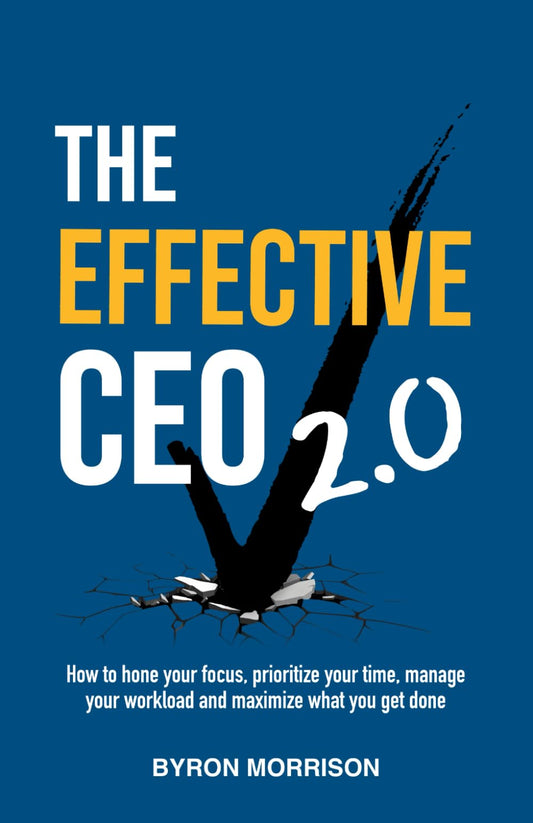 The Effective CEO 2.0: How to hone your focus, prioritize your time, manage your workload and maximize what you get done - 203